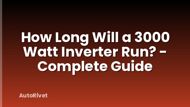 How Long Will a 3000 Watt Inverter Run? - Complete Guide