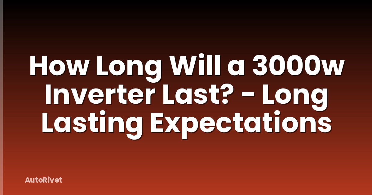 How Long Will a 3000w Inverter Last? - Long Lasting Expectations