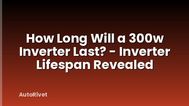 How Long Will a 300w Inverter Last? - Inverter Lifespan Revealed