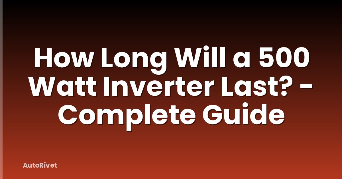 How Long Will a 500 Watt Inverter Last? - Complete Guide