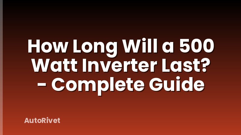 How Long Will a 500 Watt Inverter Last? - Complete Guide