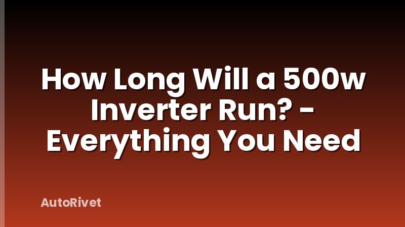 How Long Will a 500w Inverter Run? - Everything You Need