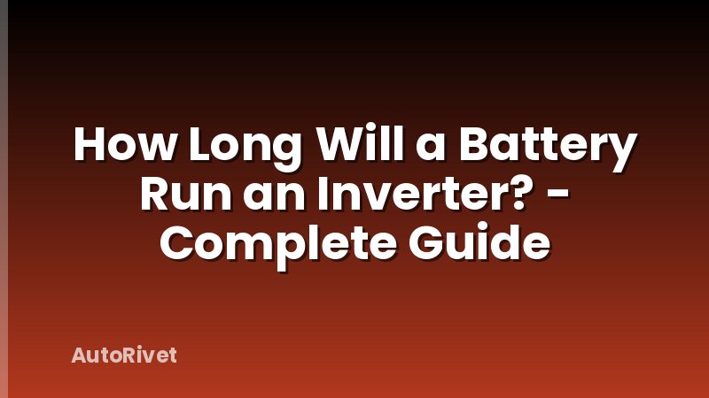 How Long Will a Battery Run an Inverter? - Complete Guide
