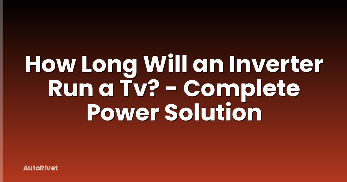 How Long Will an Inverter Run a Tv? - Complete Power Solution