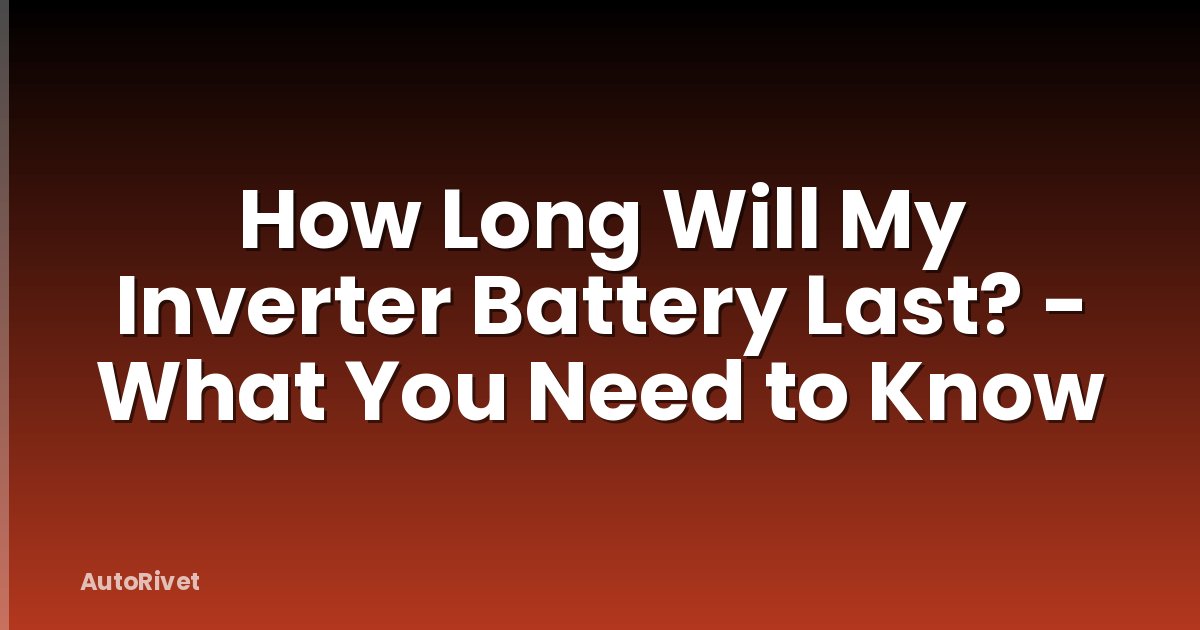 How Long Will My Inverter Battery Last? - What You Need to Know