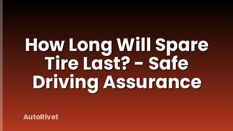 How Long Will Spare Tire Last? - Safe Driving Assurance