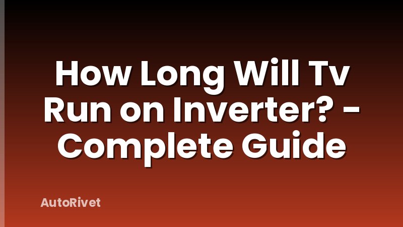 How Long Will Tv Run on Inverter? - Complete Guide
