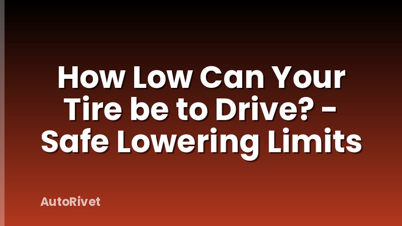How Low Can Your Tire be to Drive? - Safe Lowering Limits