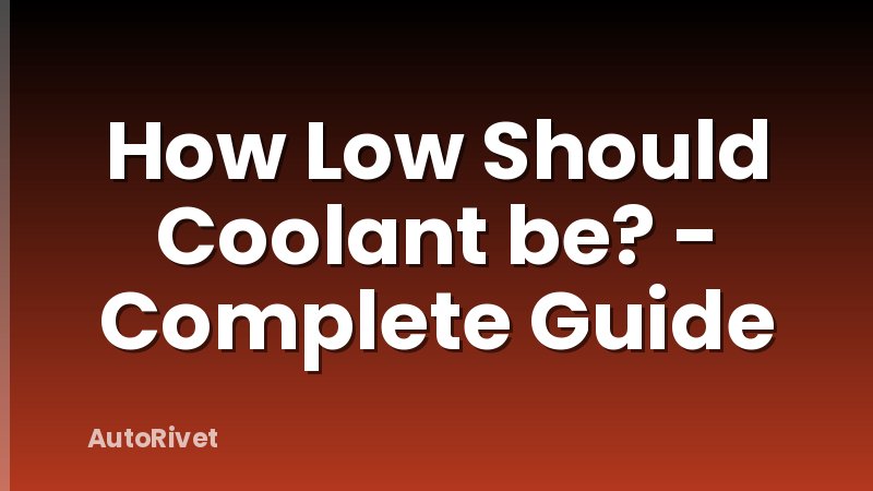 How Low Should Coolant be? - Complete Guide