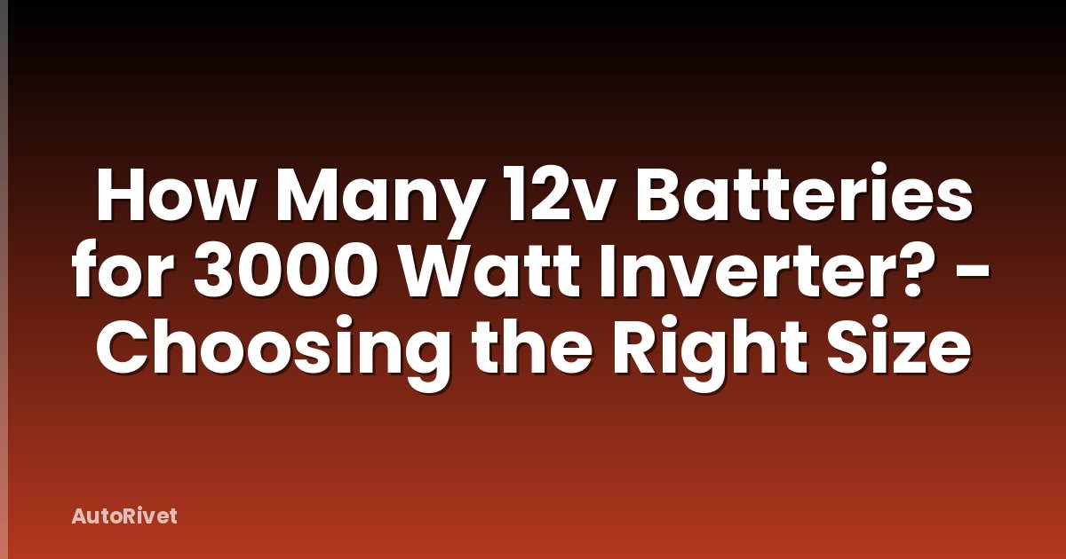 How Many 12v Batteries for 3000 Watt Inverter? - Choosing the Right Size
