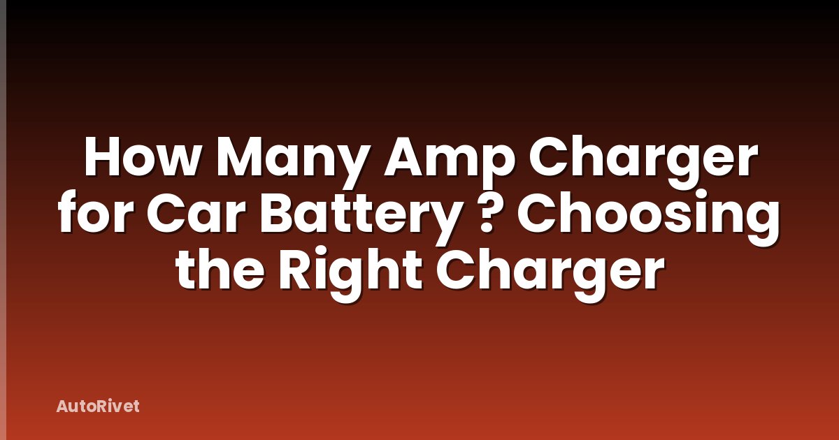 How Many Amp Charger for Car Battery ? Choosing the Right Charger