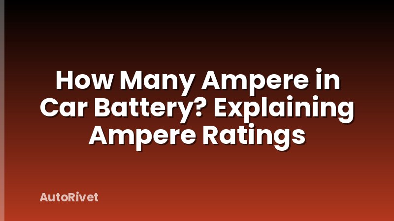 How Many Ampere in Car Battery? Explaining Ampere Ratings