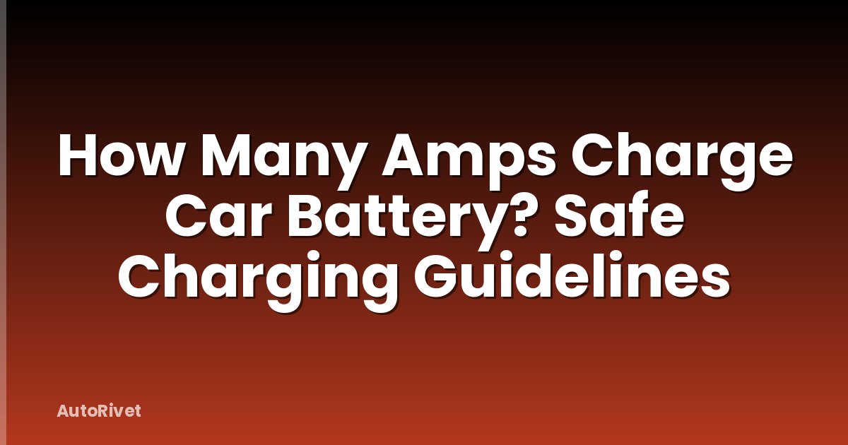 How Many Amps Charge Car Battery? Safe Charging Guidelines