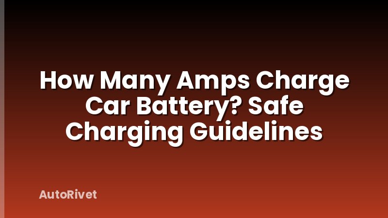 How Many Amps Charge Car Battery? Safe Charging Guidelines