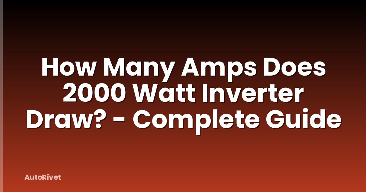 How Many Amps Does 2000 Watt Inverter Draw? - Complete Guide