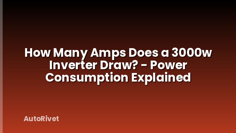How Many Amps Does a 3000w Inverter Draw? - Power Consumption Explained
