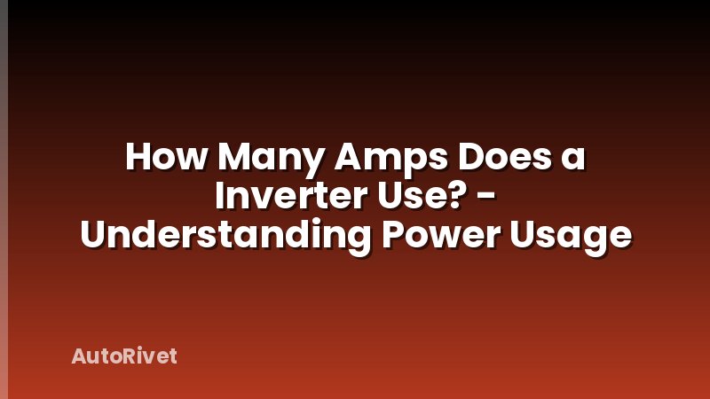 How Many Amps Does a Inverter Use? - Understanding Power Usage