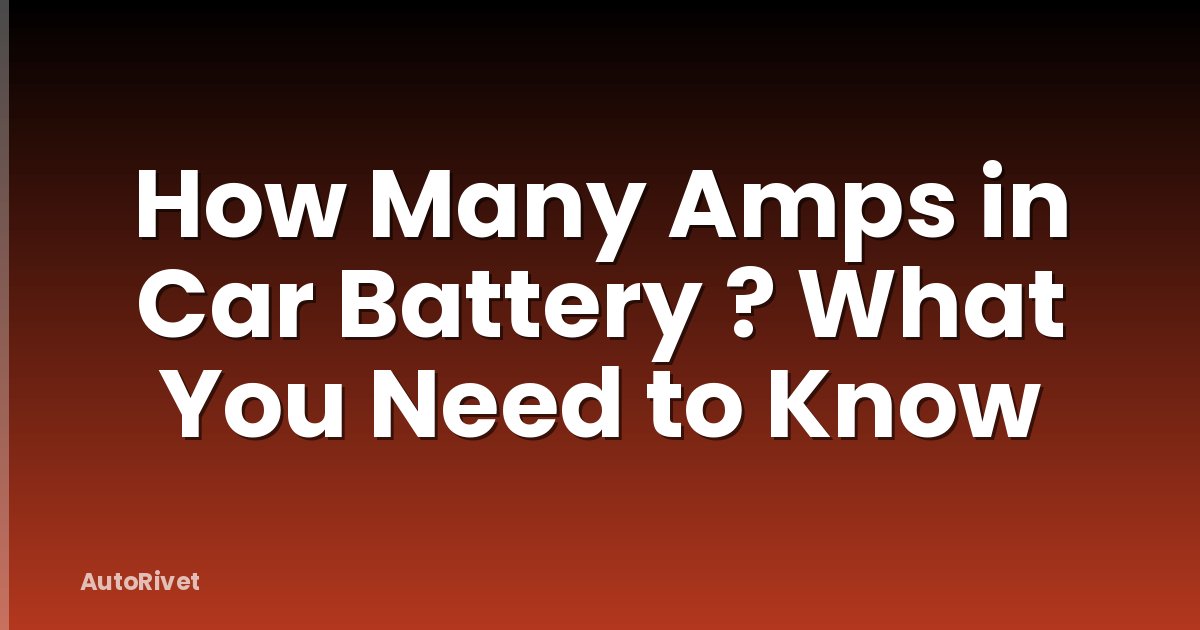 How Many Amps in Car Battery ? What You Need to Know