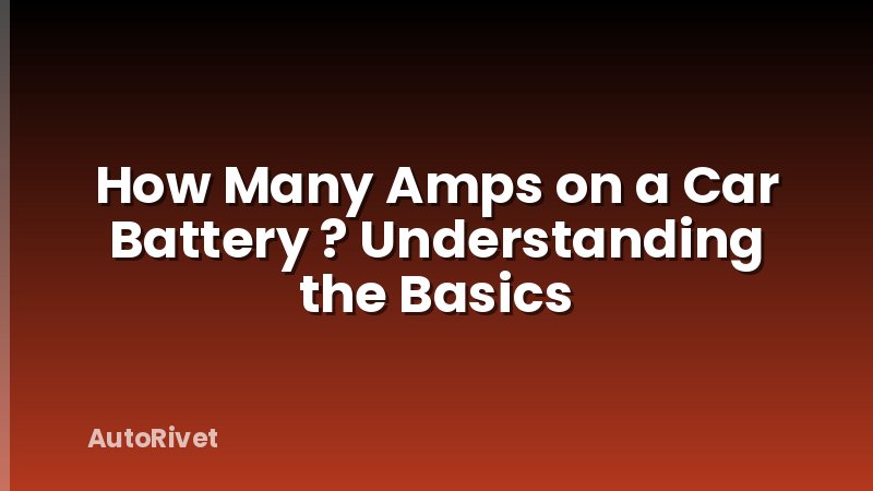 How Many Amps on a Car Battery ? Understanding the Basics