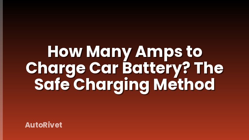 How Many Amps to Charge Car Battery? The Safe Charging Method