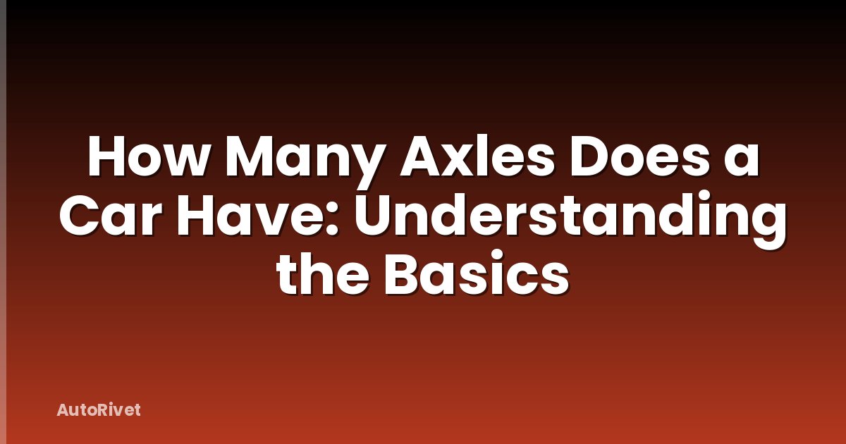 How Many Axles Does a Car Have: Understanding the Basics