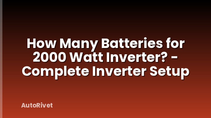 How Many Batteries for 2000 Watt Inverter? - Complete Inverter Setup