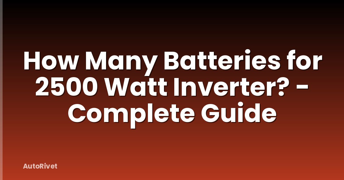 How Many Batteries for 2500 Watt Inverter? - Complete Guide