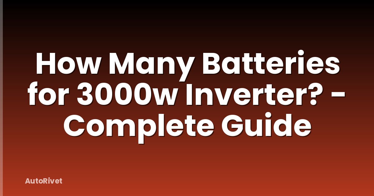 How Many Batteries for 3000w Inverter? - Complete Guide