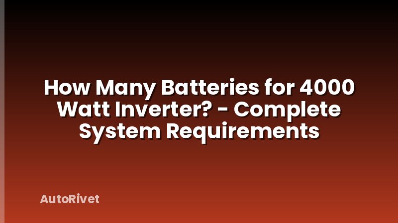 How Many Batteries for 4000 Watt Inverter? - Complete System Requirements