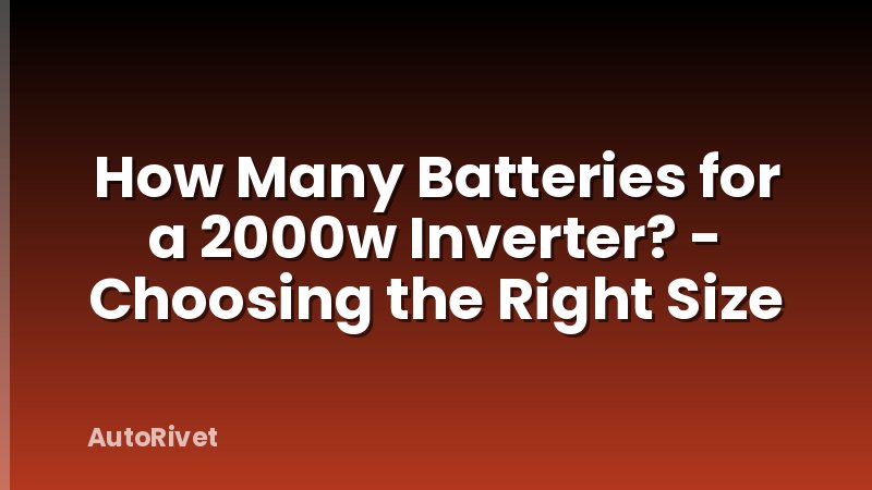 How Many Batteries for a 2000w Inverter? - Choosing the Right Size