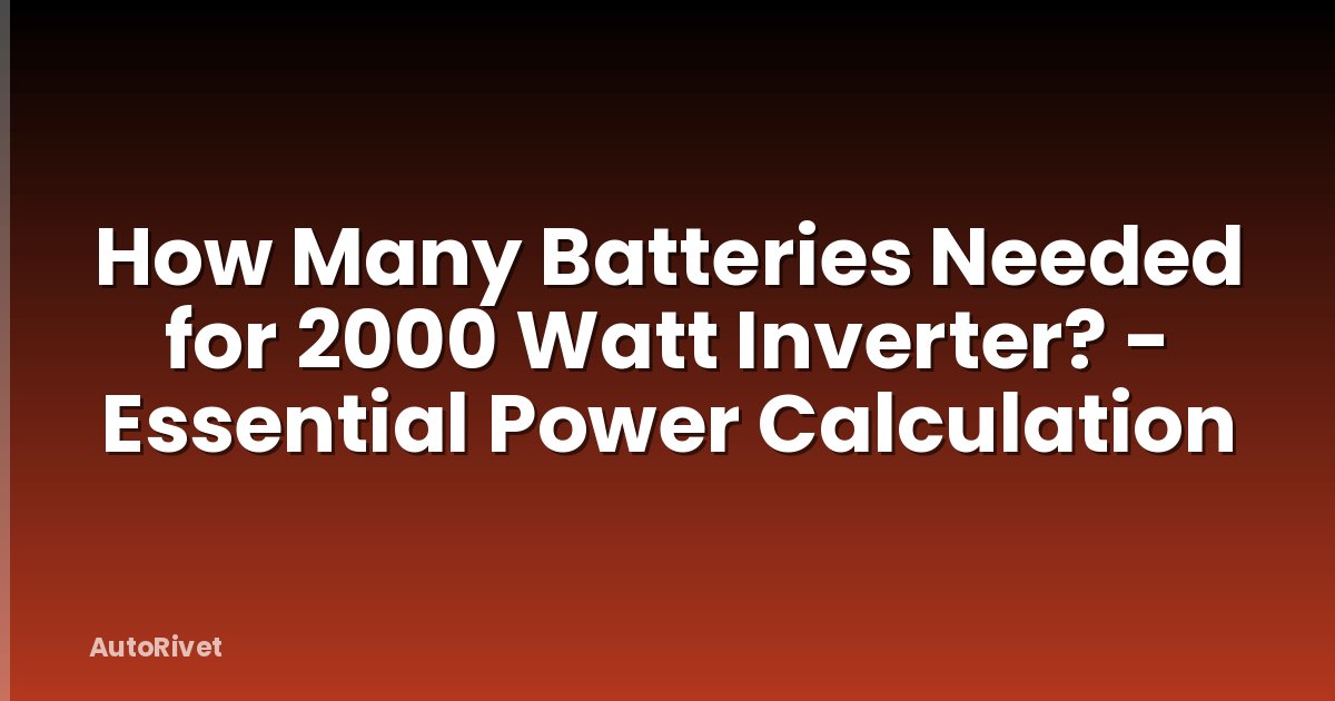 How Many Batteries Needed for 2000 Watt Inverter? - Essential Power Calculation