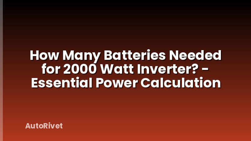 How Many Batteries Needed for 2000 Watt Inverter? - Essential Power Calculation
