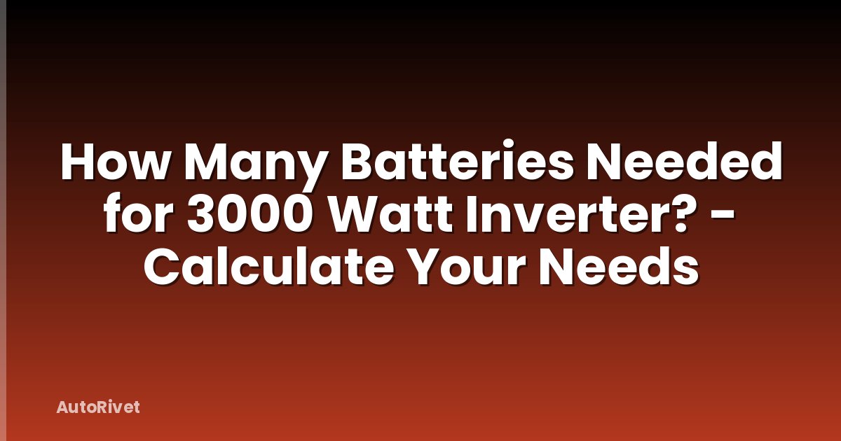 How Many Batteries Needed for 3000 Watt Inverter? - Calculate Your Needs