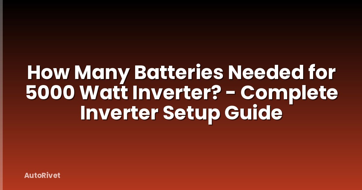 How Many Batteries Needed for 5000 Watt Inverter? - Complete Inverter Setup Guide