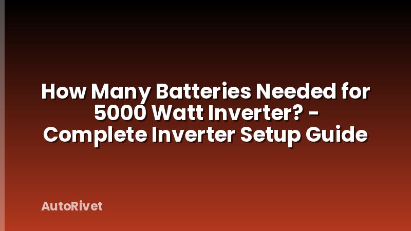 How Many Batteries Needed for 5000 Watt Inverter? - Complete Inverter Setup Guide