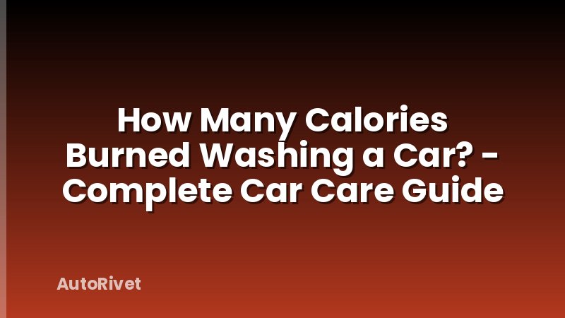 How Many Calories Burned Washing a Car? - Complete Car Care Guide