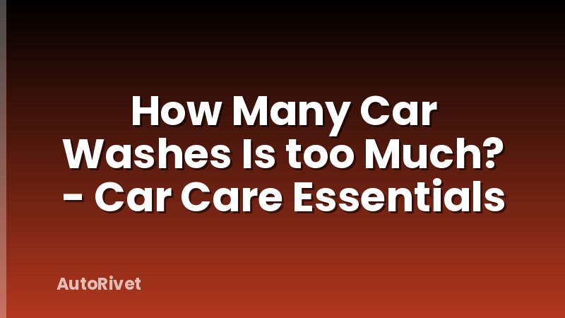How Many Car Washes Is too Much? - Car Care Essentials