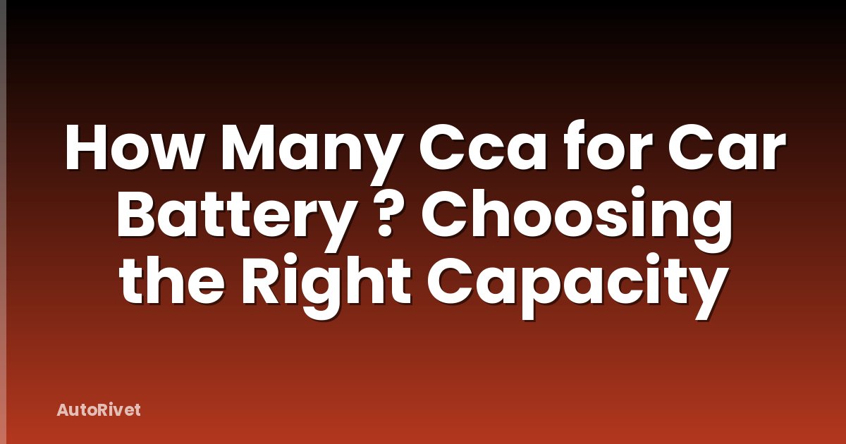 How Many Cca for Car Battery ? Choosing the Right Capacity