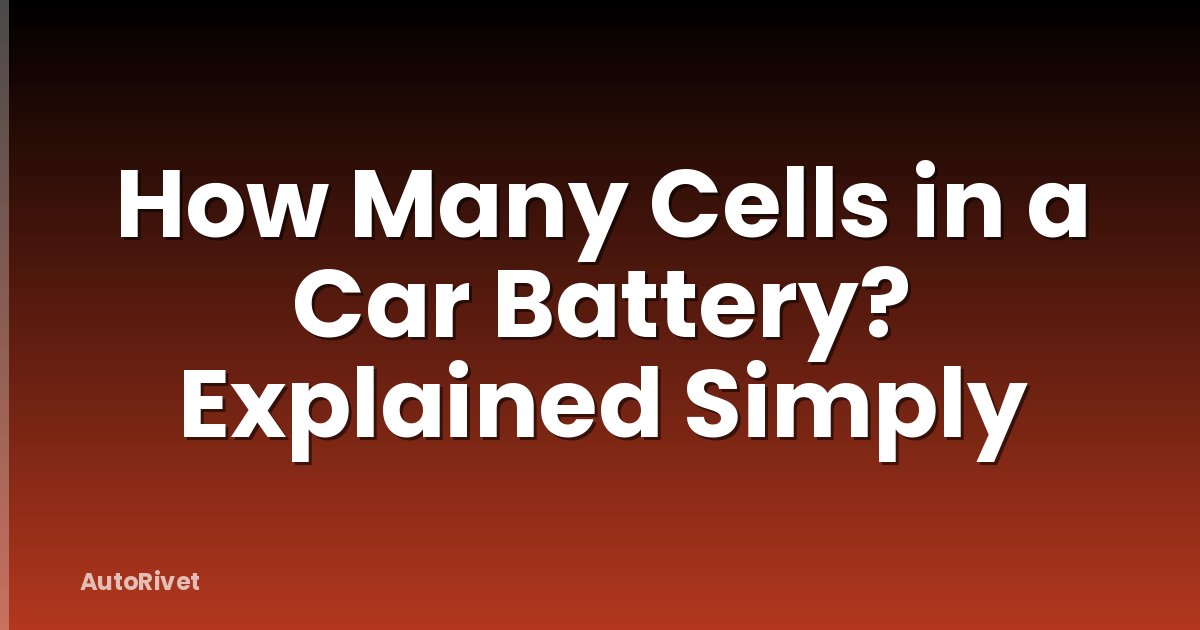 How Many Cells in a Car Battery? Explained Simply