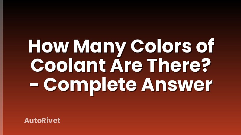 How Many Colors of Coolant Are There? - Complete Answer