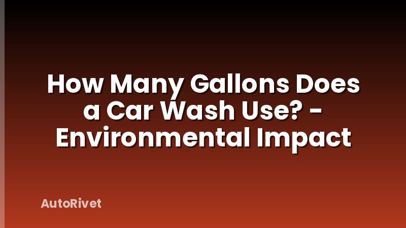 How Many Gallons Does a Car Wash Use? - Environmental Impact