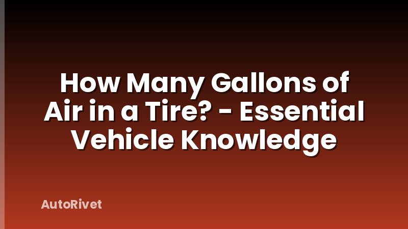 How Many Gallons of Air in a Tire? - Essential Vehicle Knowledge