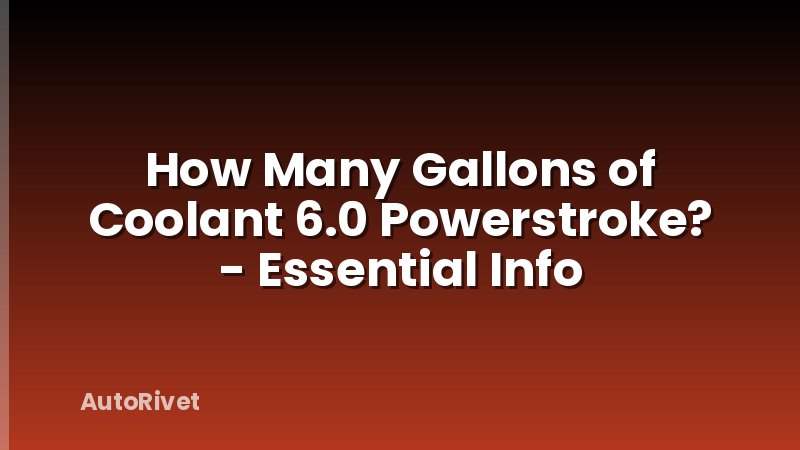 How Many Gallons of Coolant 6.0 Powerstroke? - Essential Info