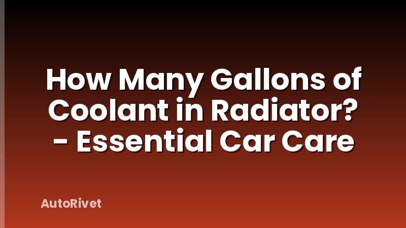 How Many Gallons of Coolant in Radiator? - Essential Car Care