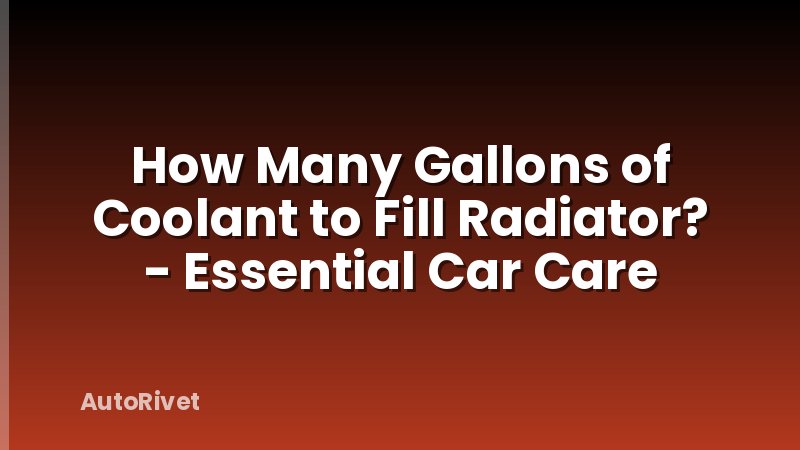 How Many Gallons of Coolant to Fill Radiator? - Essential Car Care