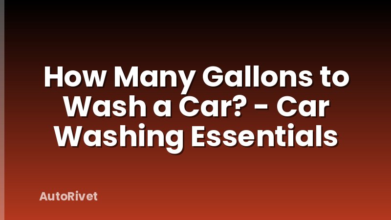 How Many Gallons to Wash a Car? - Car Washing Essentials