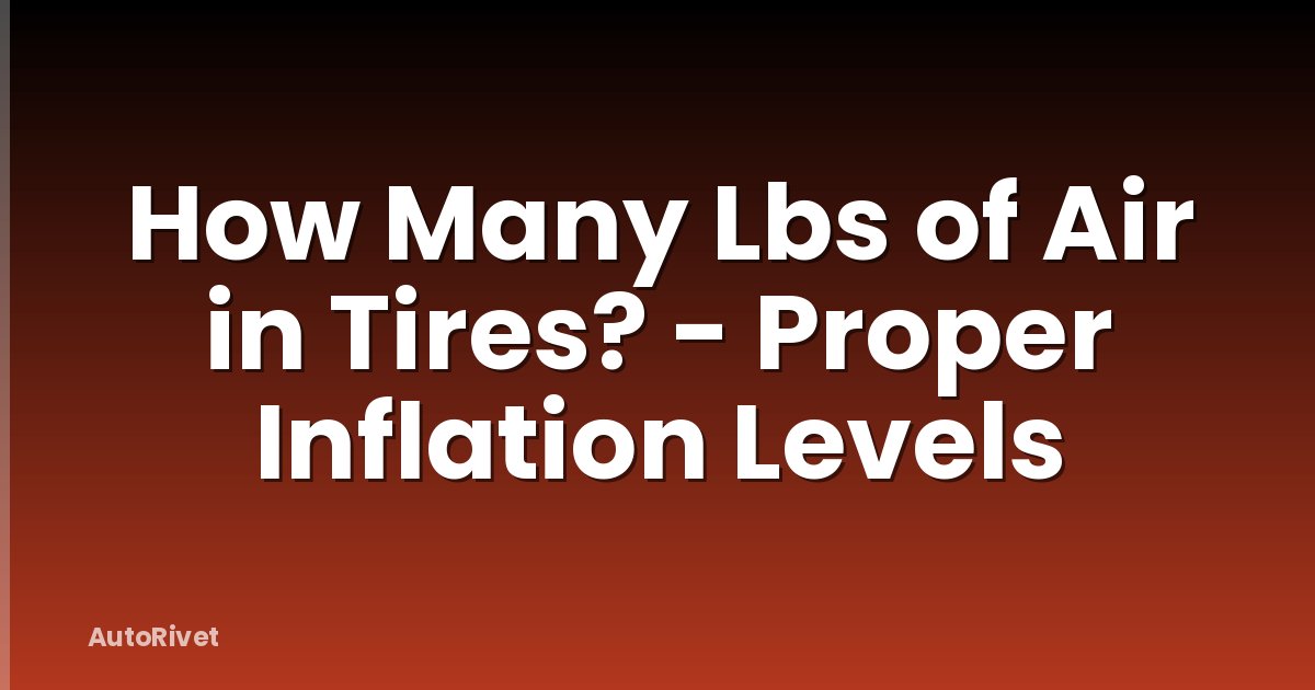 How Many Lbs of Air in Tires? - Proper Inflation Levels