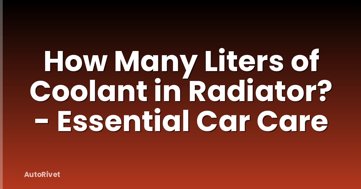 How Many Liters of Coolant in Radiator? - Essential Car Care