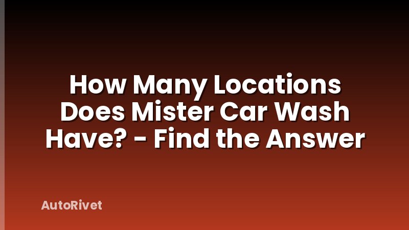 How Many Locations Does Mister Car Wash Have? - Find the Answer