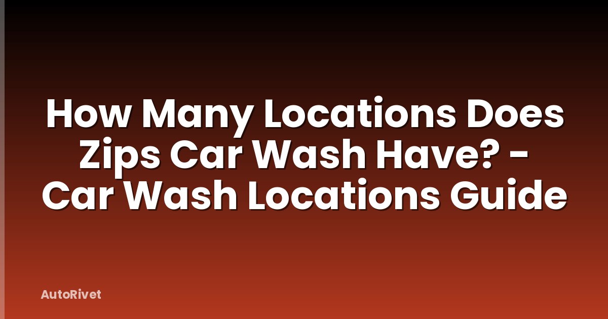 How Many Locations Does Zips Car Wash Have? - Car Wash Locations Guide